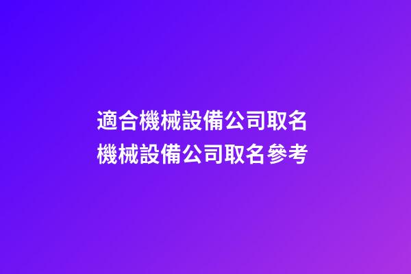適合機械設備公司取名 機械設備公司取名參考-第1張-公司起名-玄機派